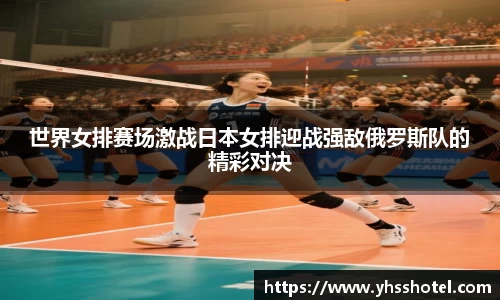 世界女排赛场激战日本女排迎战强敌俄罗斯队的精彩对决