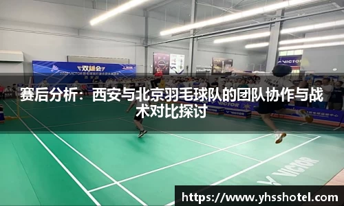 赛后分析：西安与北京羽毛球队的团队协作与战术对比探讨