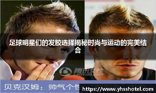 足球明星们的发胶选择揭秘时尚与运动的完美结合