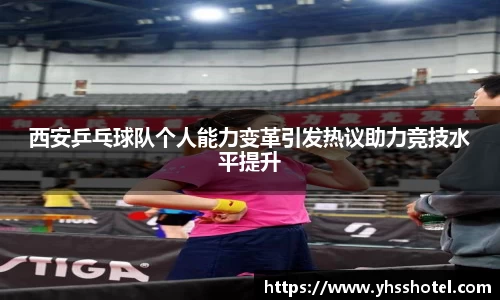 西安乒乓球队个人能力变革引发热议助力竞技水平提升