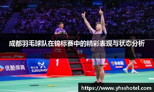 成都羽毛球队在锦标赛中的精彩表现与状态分析